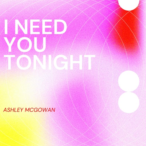 Stream Ashley McGowan - I Need You Tonight (Original Mix) by Ashley ...