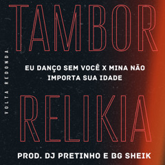 EU DANÇO SEM VOCÊ X MINA NÃO IMPORTA SUA IDADE ( PROD.DJ PRETINHO E BG SHEIK ) TAMBOR RELIKIA