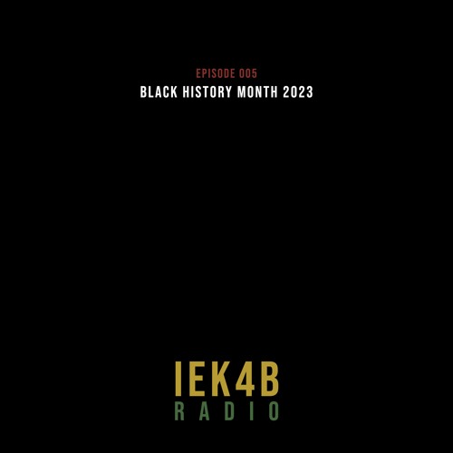 IEK4B Radio 005: Black History Month 2023