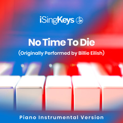 No Time To Die (Higher Key - Originally Performed by Billie Eilish) (Piano Instrumental Version)