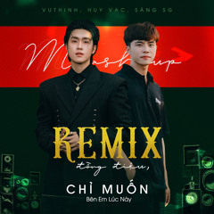 Mashup Remix Đồng Điệu x Chỉ Muốn Bên Em Lúc Này