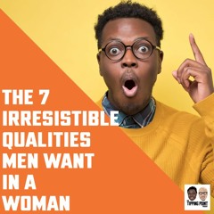 The 7 Irresistible Qualities Men Want in a Woman