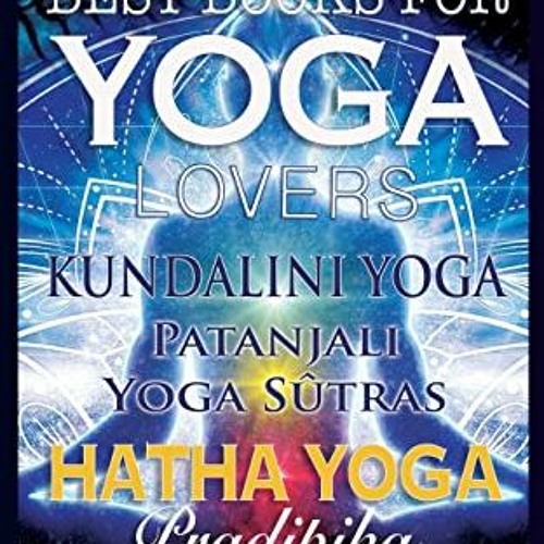 VIEW PDF EBOOK EPUB KINDLE Best Books for Yoga Lovers - 3 Books in One!: Hatha Yoga Pradipika, Patan