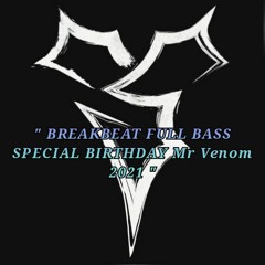 BREAKBEAT FULL BASS SPECIAL BIRTHDAY Mr Venom 2021