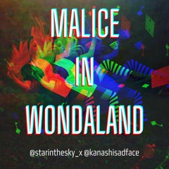 Malice in Wondaland w/ Kanashi (p. klimlords)