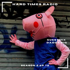 Hard Times Radio #072 - Guestmix - Daddy Pig