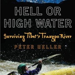 [VIEW] [PDF EBOOK EPUB KINDLE] Hell or High Water: Surviving Tibet's Tsangpo River by  Peter Heller