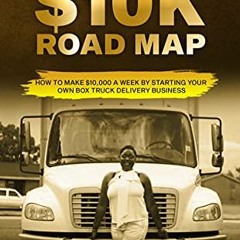 [READ PDF] ROAD TO $10K ROAD MAP: How to Make $10.000 a Week by Starting Your Own Box Truck Delive