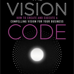 PDF The Vision Code: How to Create and Execute a Compelling Vision for