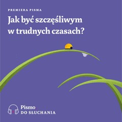 Premiera Pisma. Jak być szczęśliwym w trudnych czasach?