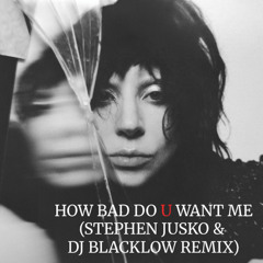 Lady Gaga - How Bad Do U Want Me (Stephen Jusko & DJ Blacklow Remix)  [FREE DOWNLOAD]