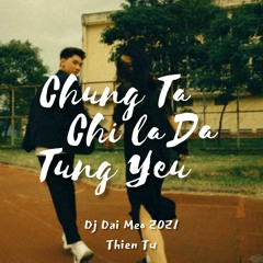 Chung Ta Chi La Da Tung Yeu (DJ Dai Meo 2021) - Thien Tu (JIANG Edit)