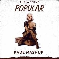 The Weeknd - Popular (KADE MASHUP)