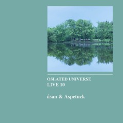 Oslated Universe Live 10 - Aspetuck & âsan