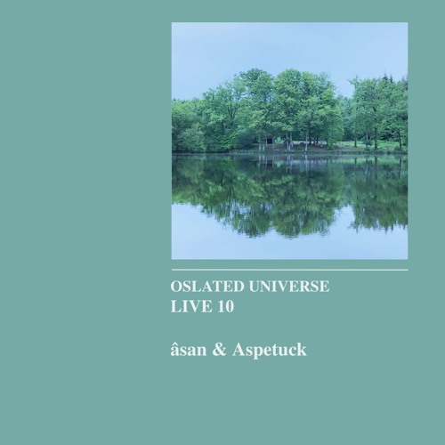 Oslated Universe Live 10 - Aspetuck & âsan
