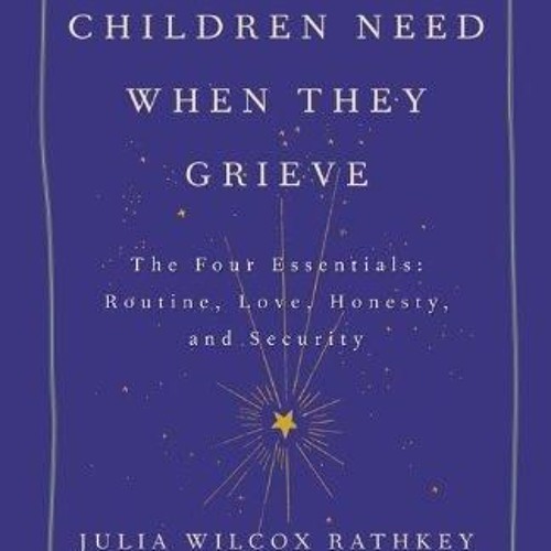 ⭐[PDF]⚡ What Children Need When They Grieve: The Four Essentials: Rout