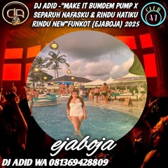 DJ ADID -“MAKE IT BUMDEM X SEPARUH NAFASKU & RINDU HATIKU RINDU NEW”(EJABOJA)2025