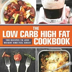 [Access] [KINDLE PDF EBOOK EPUB] The Low Carb High Fat Cookbook: 100 Recipes to Lose