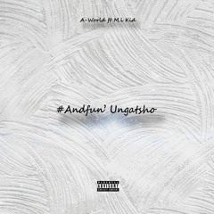 Andfun' Ungatsho ft M.i Kid