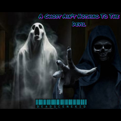 A Ghost Aint Nothing To The Devil