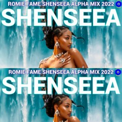 SHENSEEA /ALPHA MIX/ 2022 /ROMIE FAME