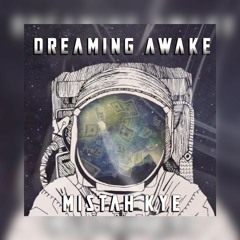 MiSTah Kye - Dreaming Awake [No Studio]