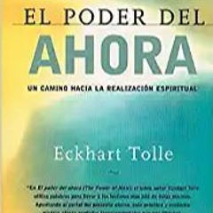 Download ⚡️ [PDF] El poder del ahora: Un camino hacia la realizacion espiritual (Spanish Edition) On