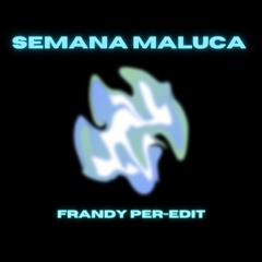 Semana Maluca (Frandy Per-edit)