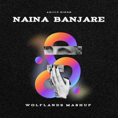 Naina Banjare - Arijit Singh ( Wolfland9 Mashup  )