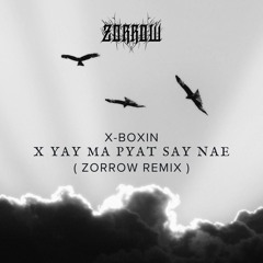 X Boxin - X Yay Ma Pyat Say Nae (Zorrow Remix)