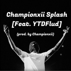 Championxii Splash Remix [Feat. YTDFlud] (prod. by Championxii)