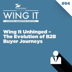 Wing It Unhinged - The Evolution of B2B Journeys - Wing It Episode 94