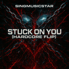 Stuck On You (Hardcore Flip)