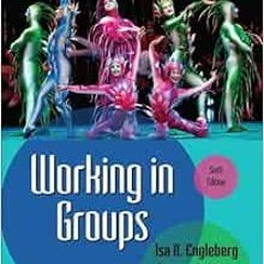 ACCESS [EBOOK EPUB KINDLE PDF] Working in Groups (6th Edition) by Isa N. Engleberg,Di