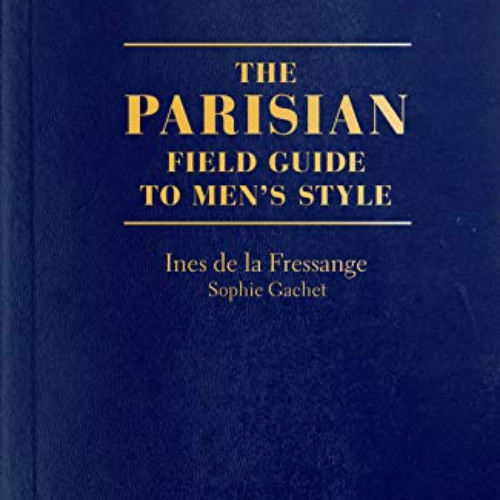 [Access] PDF √ The Parisian Field Guide to Men's Style by  Ines de la Fressange,Sophi