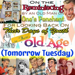 On the Reminiscing by an Old Man...Youth in Their Old Age (Tomorrow Tuesday)