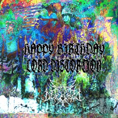 HAPPY BIRTHDAY LORD DISTORTION FREESTYLE [prod kuuba]