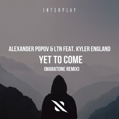 Alexander Popov & LTN ft. Kyler England - Yet To Come (Maratone Remix) [FREE DOWNLOAD]