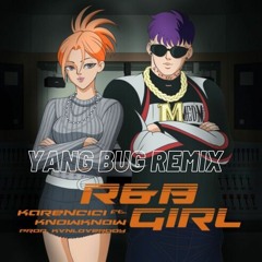 Karencici - R&B GIRL ft. KnowKnow [Yang Bug Remix]