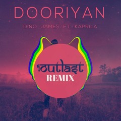Dooriyan(DINO JAMES Ft KAPRILA) - OUTLAST Remix