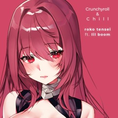 Roko Tensei - Crunchyroll & Chill Ft. Lil Boom (Prod. Roko Tensei X K4nji)