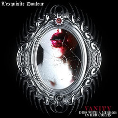 L'exquisite Douleur - Vanity