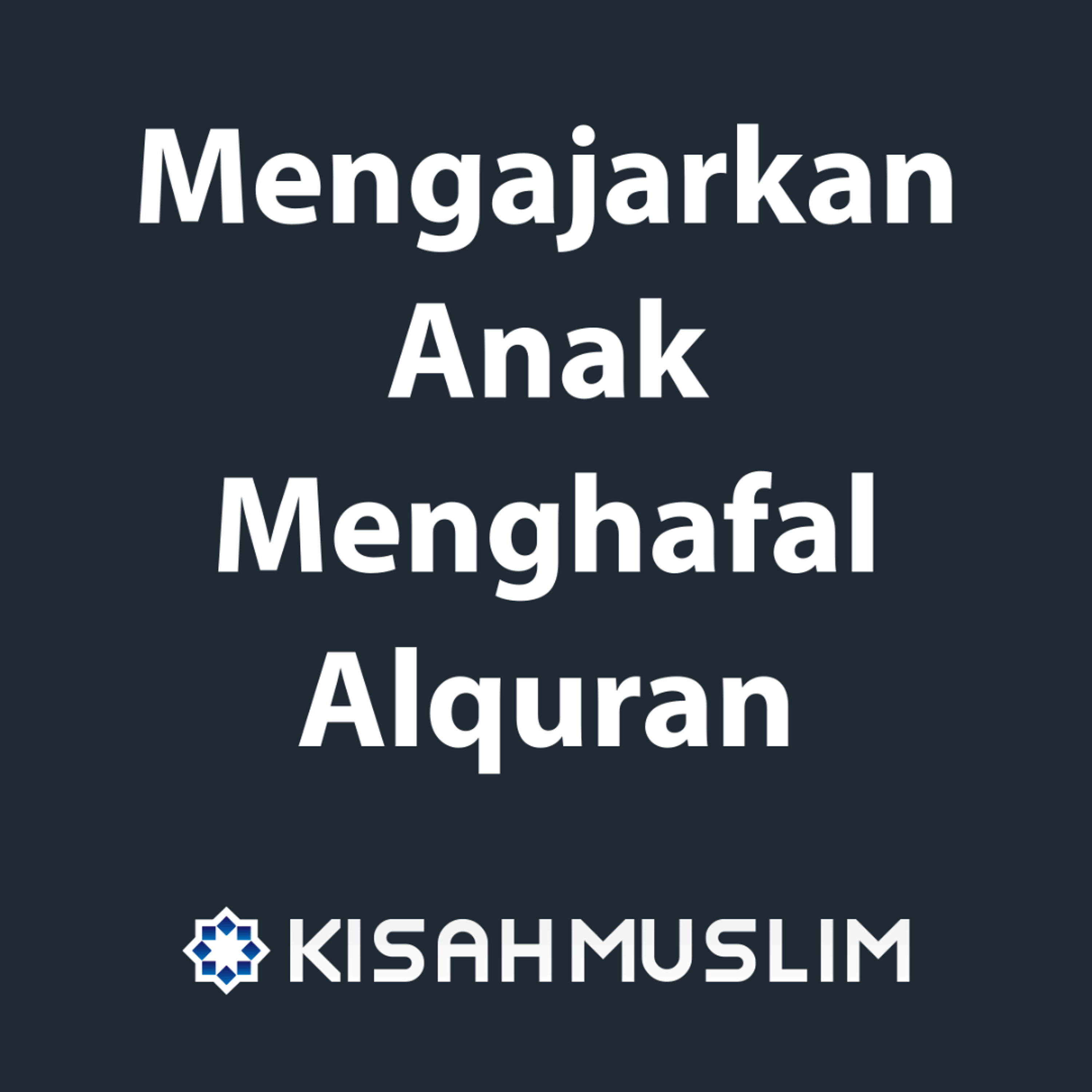 Kisah Muslim: Mengajarkan Anak Menghafal Alquran episode artwork