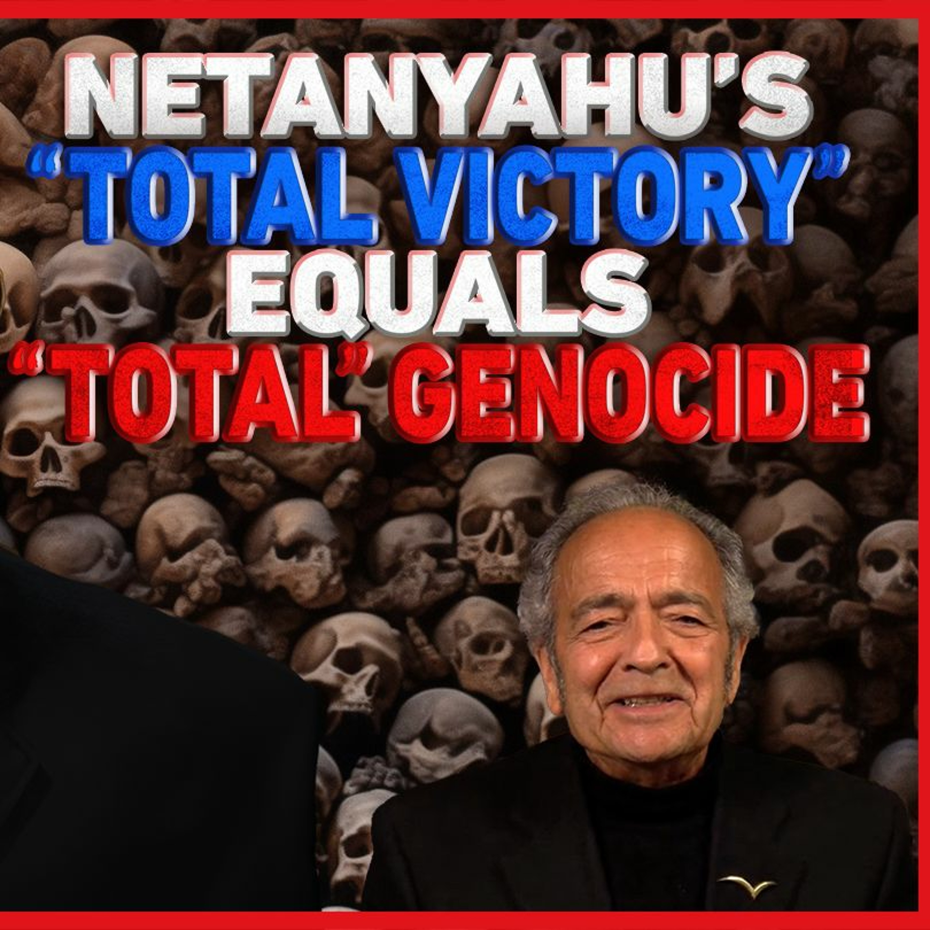 NETANYAHUS TOTAL VICTORY EQUALS TOTAL GENOCIDE