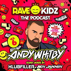 RAVE KIDZ Podcast - Episode 6 - Andy Whitby, Klubfiller & Ben JAMMIN