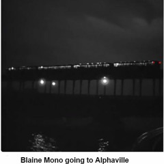 Blaine Mono going to Alphaville