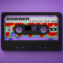 Bowser - Focus On Me