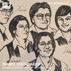 Séance Centre Radio Episode 41 NTS Pastel Cities w/ Jacob Sanders (Oct 2021) NO BANTER