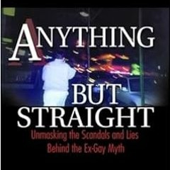 [GET] EBOOK EPUB KINDLE PDF Anything but Straight: Unmasking the Scandals and Lies Behind the Ex-Gay