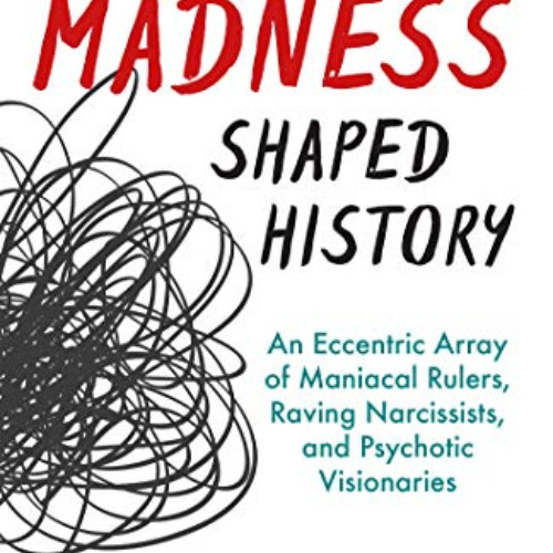 READ EPUB 📒 How Madness Shaped History: An Eccentric Array of Maniacal Rulers, Ravin